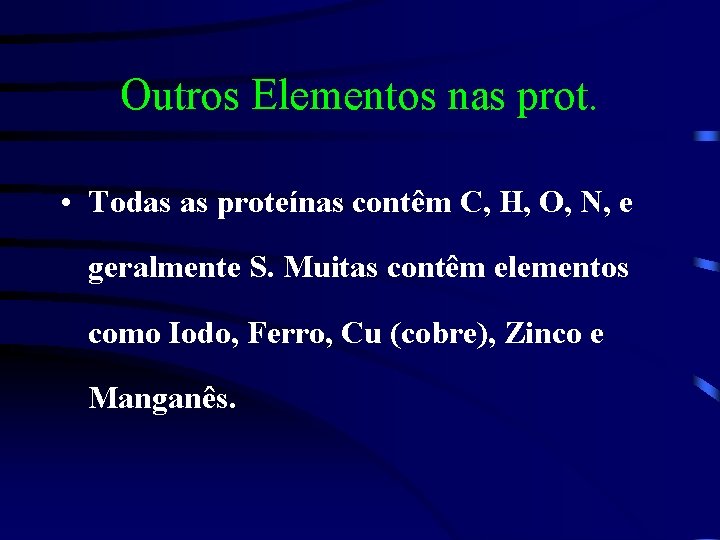 Outros Elementos nas prot. • Todas as proteínas contêm C, H, O, N, e