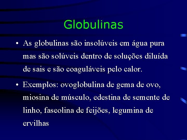Globulinas • As globulinas são insolúveis em água pura mas são solúveis dentro de