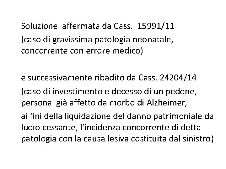 Soluzione affermata da Cass. 15991/11 (caso di gravissima patologia neonatale, concorrente con errore medico)