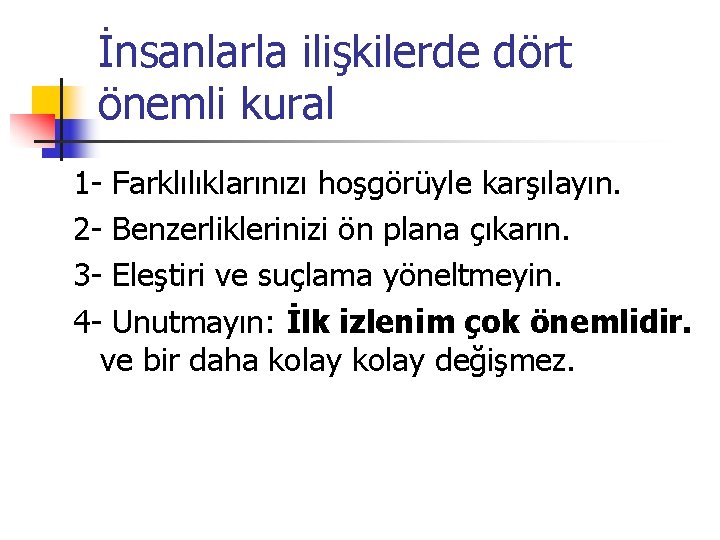 İnsanlarla ilişkilerde dört önemli kural 1 - Farklılıklarınızı hoşgörüyle karşılayın. 2 - Benzerliklerinizi ön