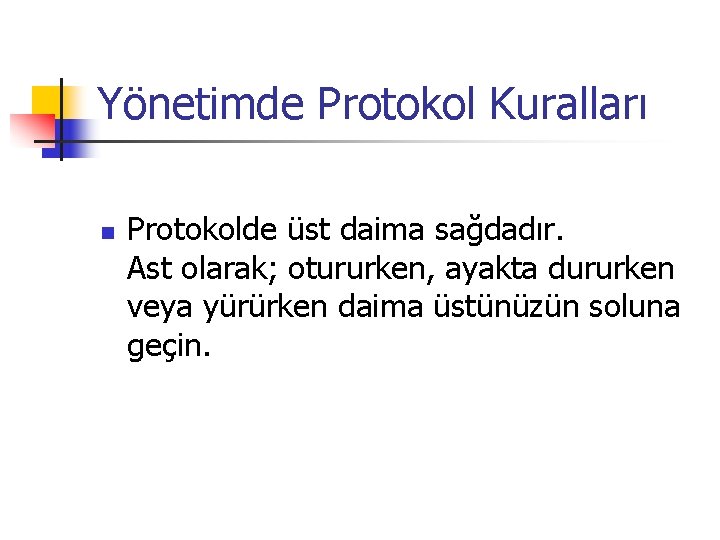 Yönetimde Protokol Kuralları n Protokolde üst daima sağdadır. Ast olarak; otururken, ayakta dururken veya