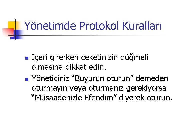 Yönetimde Protokol Kuralları n n İçeri girerken ceketinizin düğmeli olmasına dikkat edin. Yöneticiniz “Buyurun