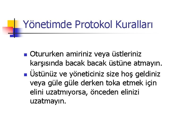 Yönetimde Protokol Kuralları n n Otururken amiriniz veya üstleriniz karşısında bacak üstüne atmayın. Üstünüz