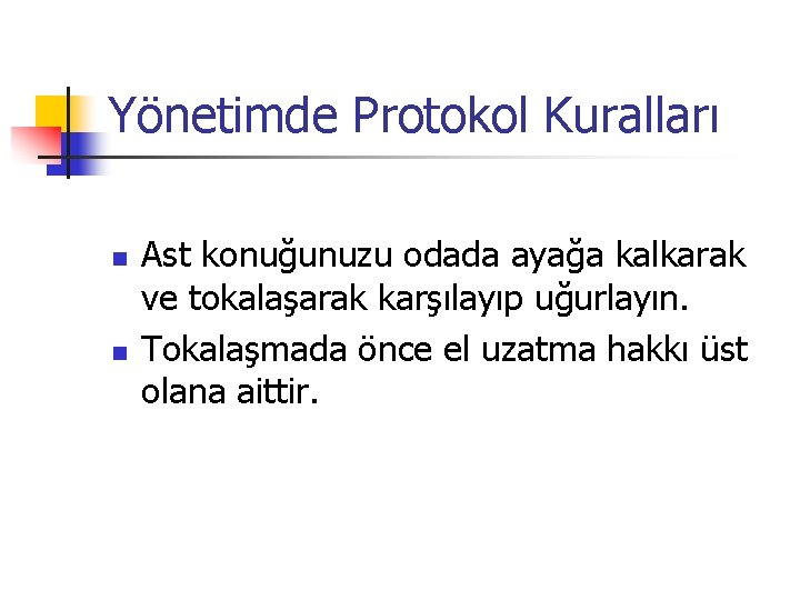 Yönetimde Protokol Kuralları n n Ast konuğunuzu odada ayağa kalkarak ve tokalaşarak karşılayıp uğurlayın.