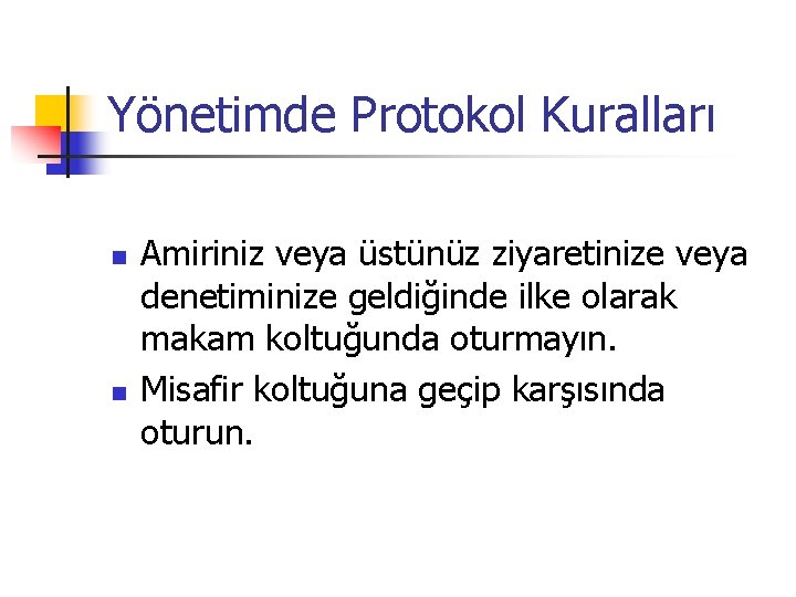 Yönetimde Protokol Kuralları n n Amiriniz veya üstünüz ziyaretinize veya denetiminize geldiğinde ilke olarak