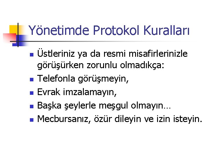 Yönetimde Protokol Kuralları n n n Üstleriniz ya da resmi misafirlerinizle görüşürken zorunlu olmadıkça: