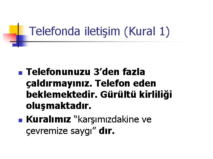 Telefonda iletişim (Kural 1) n n Telefonunuzu 3’den fazla çaldırmayınız. Telefon eden beklemektedir. Gürültü