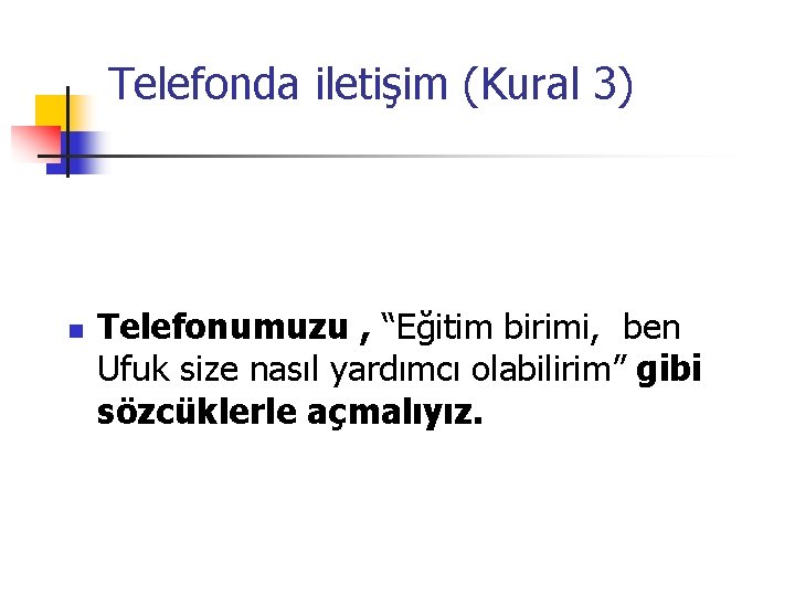 Telefonda iletişim (Kural 3) n Telefonumuzu , “Eğitim birimi, ben Ufuk size nasıl yardımcı