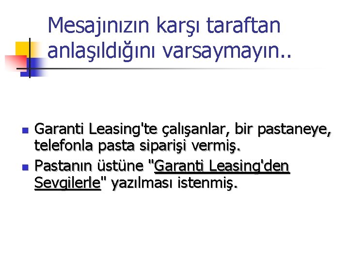 Mesajınızın karşı taraftan anlaşıldığını varsaymayın. . n n Garanti Leasing'te çalışanlar, bir pastaneye, telefonla