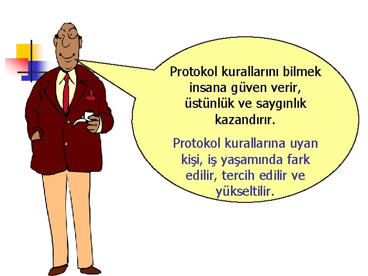 Protokol kurallarını bilmek insana güven verir, üstünlük ve saygınlık kazandırır. Protokol kurallarına uyan kişi,