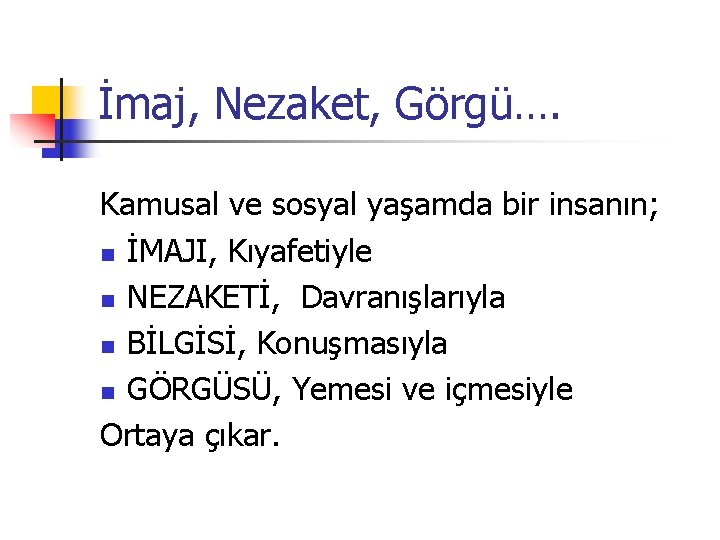 İmaj, Nezaket, Görgü…. Kamusal ve sosyal yaşamda bir insanın; n İMAJI, Kıyafetiyle n NEZAKETİ,