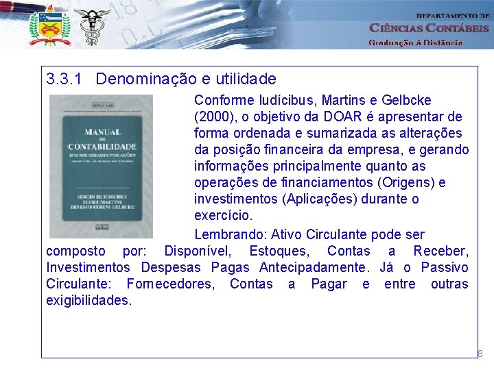 3. 3. 1 Denominação e utilidade Conforme Iudícibus, Martins e Gelbcke (2000), o objetivo