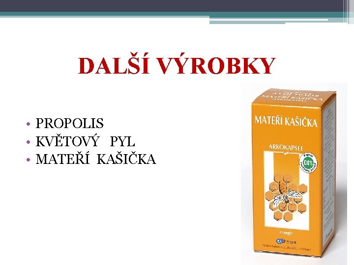 DALŠÍ VÝROBKY • PROPOLIS • KVĚTOVÝ PYL • MATEŘÍ KAŠIČKA 