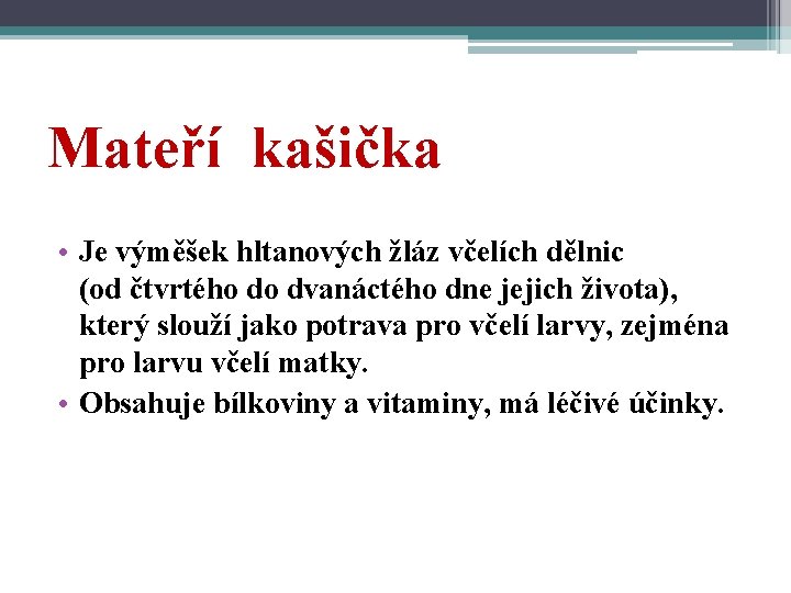 Mateří kašička • Je výměšek hltanových žláz včelích dělnic (od čtvrtého do dvanáctého dne