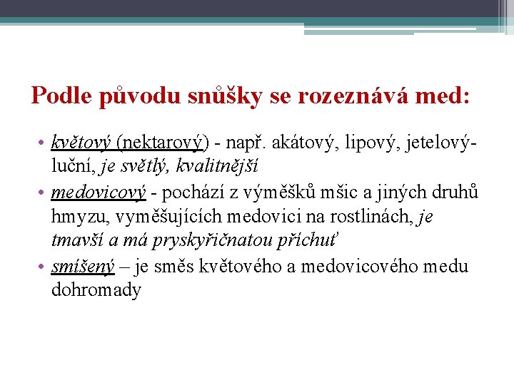 Podle původu snůšky se rozeznává med: • květový (nektarový) - např. akátový, lipový, jetelovýluční,