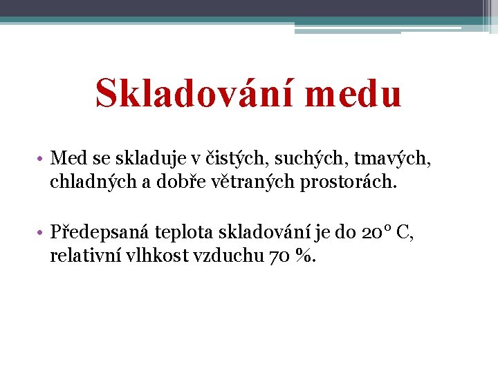 Skladování medu • Med se skladuje v čistých, suchých, tmavých, chladných a dobře větraných