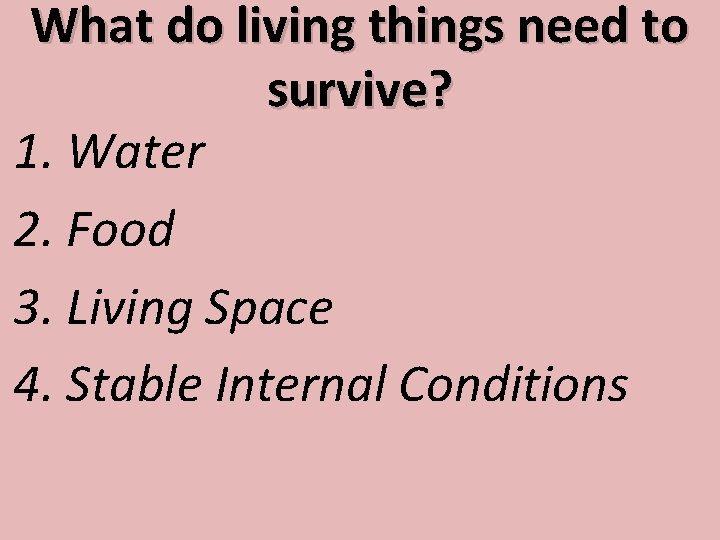 What do living things need to survive? 1. Water 2. Food 3. Living Space