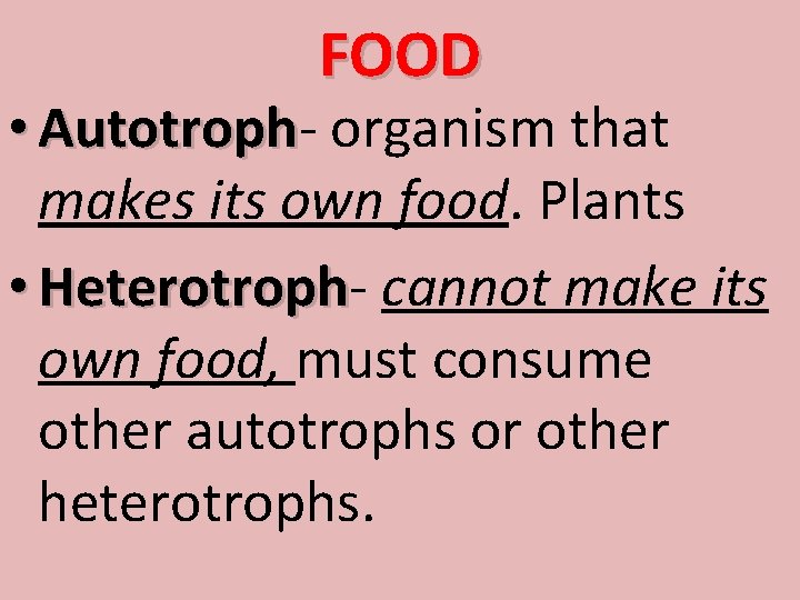 FOOD • Autotroph organism that makes its own food. Plants • Heterotroph cannot make