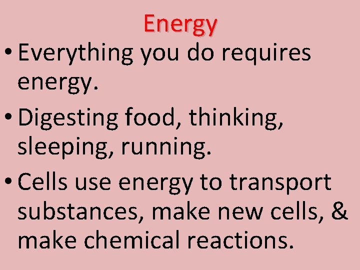 Energy • Everything you do requires energy. • Digesting food, thinking, sleeping, running. •