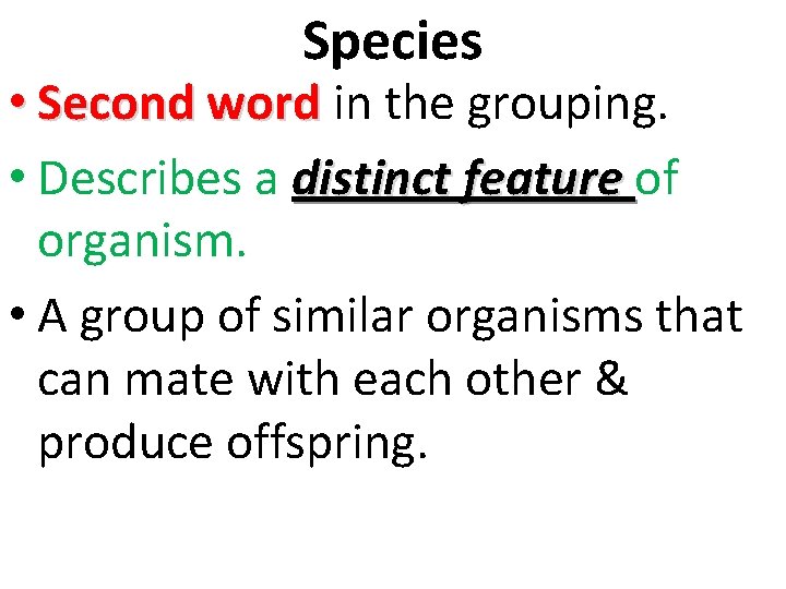 Species • Second word in the grouping. • Describes a distinct feature of organism.