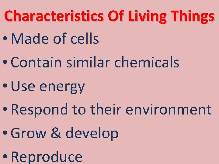 Characteristics Of Living Things • Made of cells • Contain similar chemicals • Use