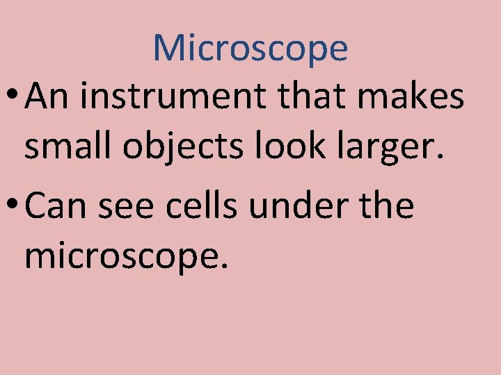 Microscope • An instrument that makes small objects look larger. • Can see cells