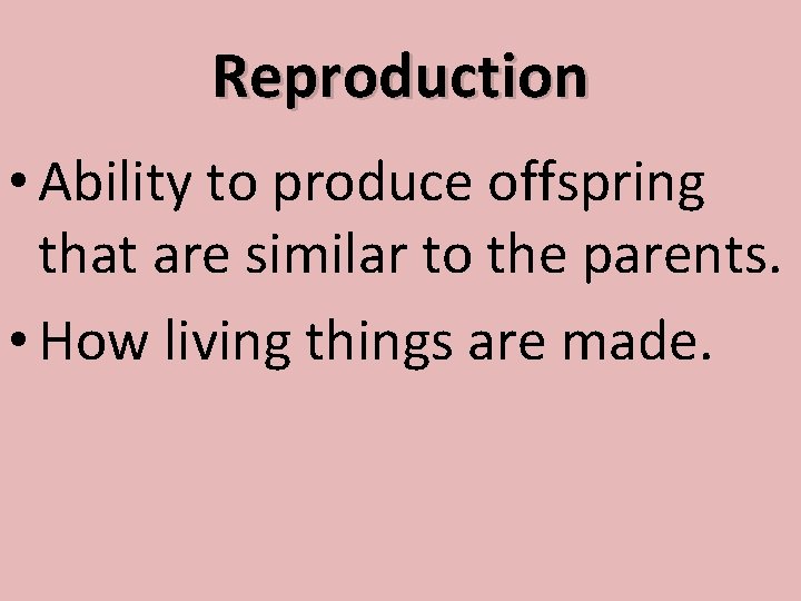 Reproduction • Ability to produce offspring that are similar to the parents. • How