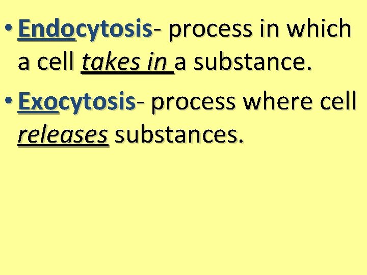  • Endocytosis- process in which a cell takes in a substance. • Exocytosis-