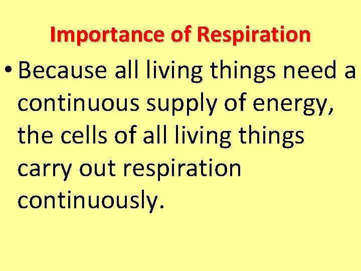 Importance of Respiration • Because all living things need a continuous supply of energy,