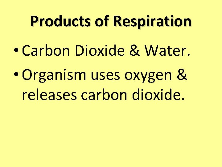 Products of Respiration • Carbon Dioxide & Water. • Organism uses oxygen & releases