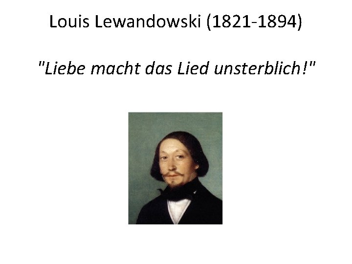 Louis Lewandowski (1821 -1894) "Liebe macht das Lied unsterblich!" 