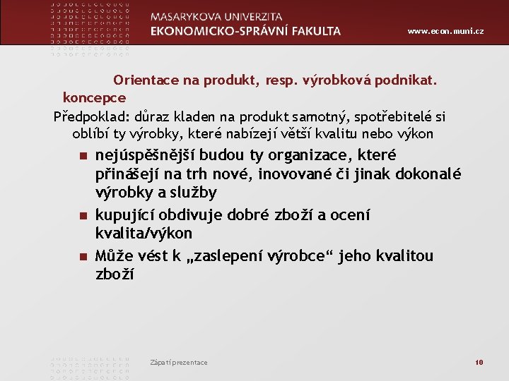 www. econ. muni. cz Orientace na produkt, resp. výrobková podnikat. koncepce Předpoklad: důraz kladen