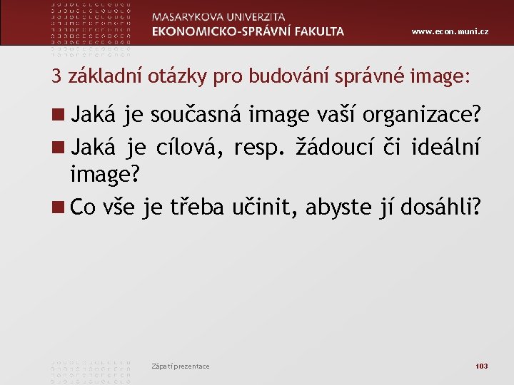 www. econ. muni. cz 3 základní otázky pro budování správné image: n Jaká je