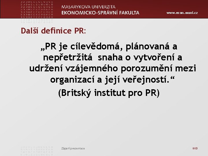 www. econ. muni. cz Další definice PR: „PR je cílevědomá, plánovaná a nepřetržitá snaha