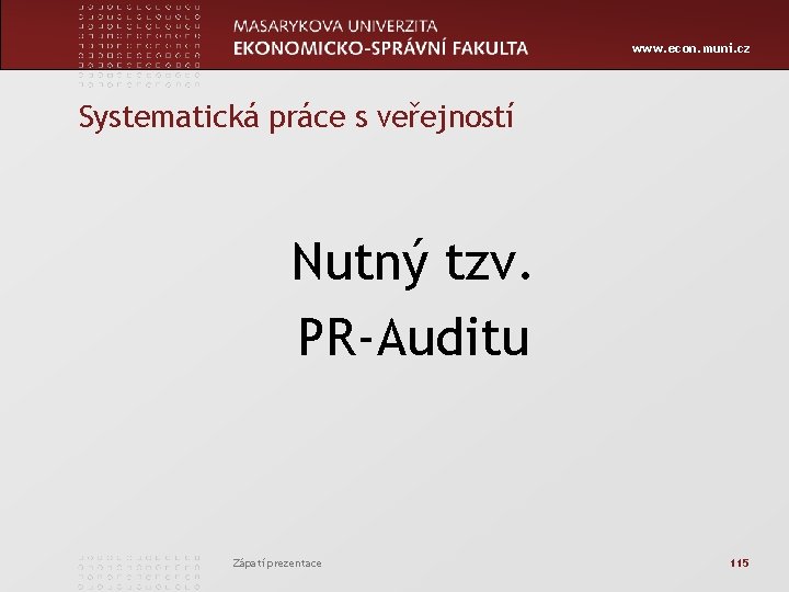 www. econ. muni. cz Systematická práce s veřejností Nutný tzv. PR-Auditu Zápatí prezentace 115