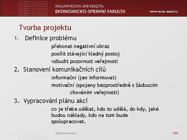 www. econ. muni. cz Tvorba projektu 1. Definice problému překonat negativní obraz posílit stávající