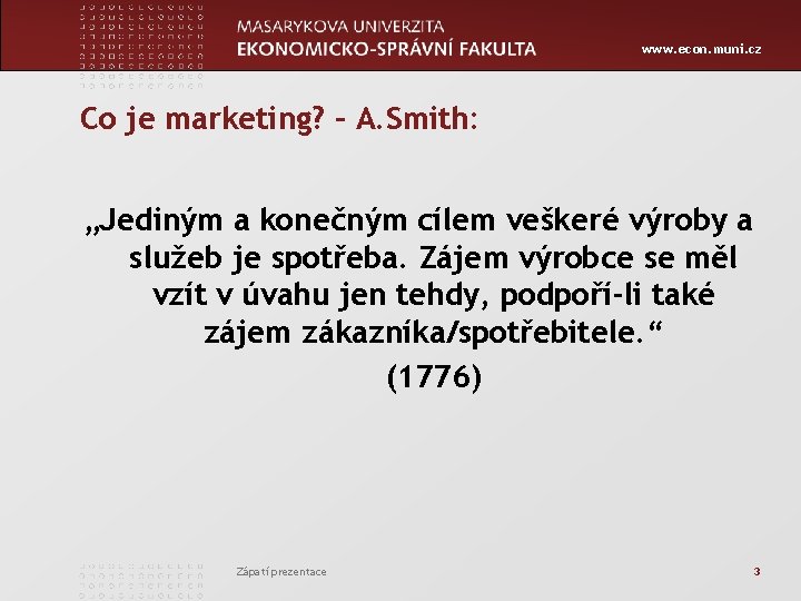 www. econ. muni. cz Co je marketing? – A. Smith: „Jediným a konečným cílem