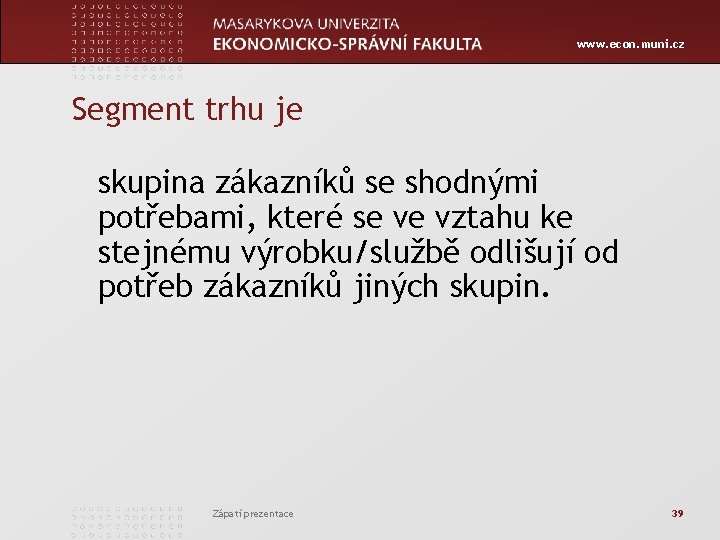 www. econ. muni. cz Segment trhu je skupina zákazníků se shodnými potřebami, které se