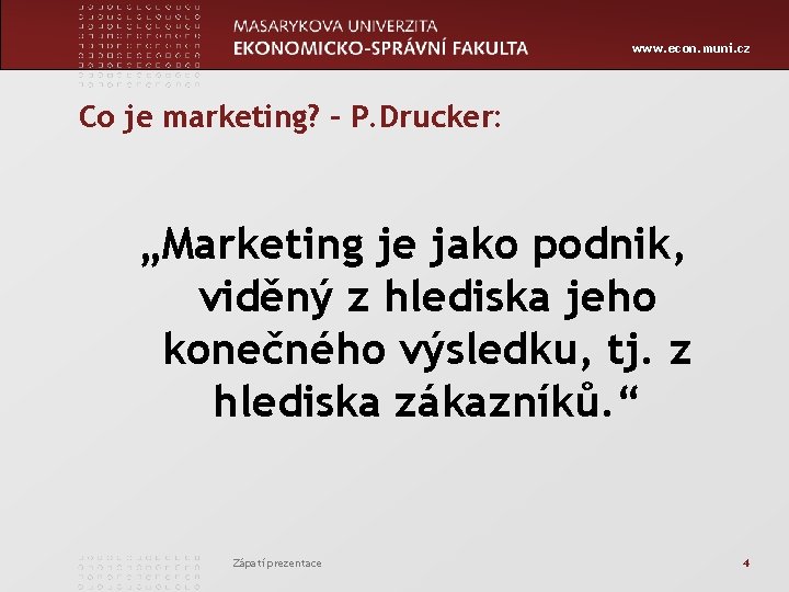 www. econ. muni. cz Co je marketing? – P. Drucker: „Marketing je jako podnik,