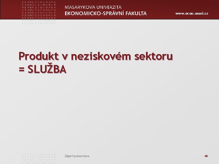 www. econ. muni. cz Produkt v neziskovém sektoru = SLUŽBA Zápatí prezentace 46 