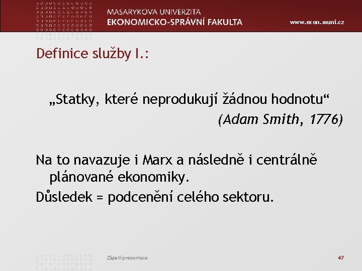 www. econ. muni. cz Definice služby I. : „Statky, které neprodukují žádnou hodnotu“ (Adam