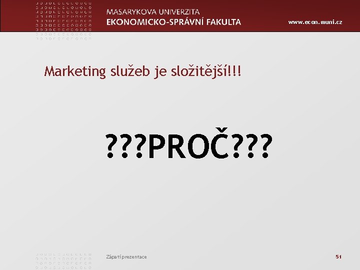 www. econ. muni. cz Marketing služeb je složitější!!! ? ? ? PROČ? ? ?