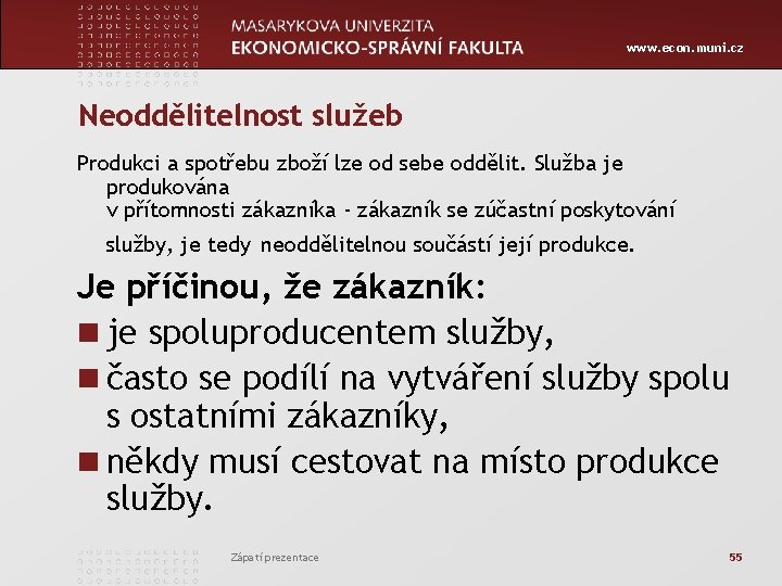 www. econ. muni. cz Neoddělitelnost služeb Produkci a spotřebu zboží lze od sebe oddělit.