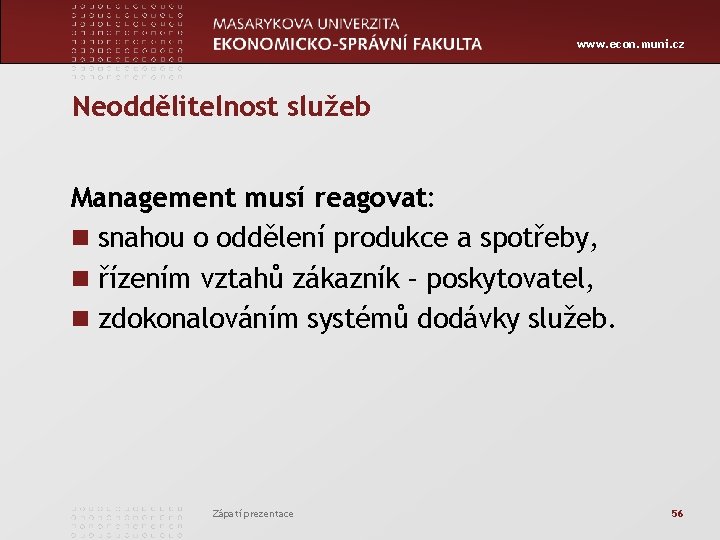 www. econ. muni. cz Neoddělitelnost služeb Management musí reagovat: n snahou o oddělení produkce