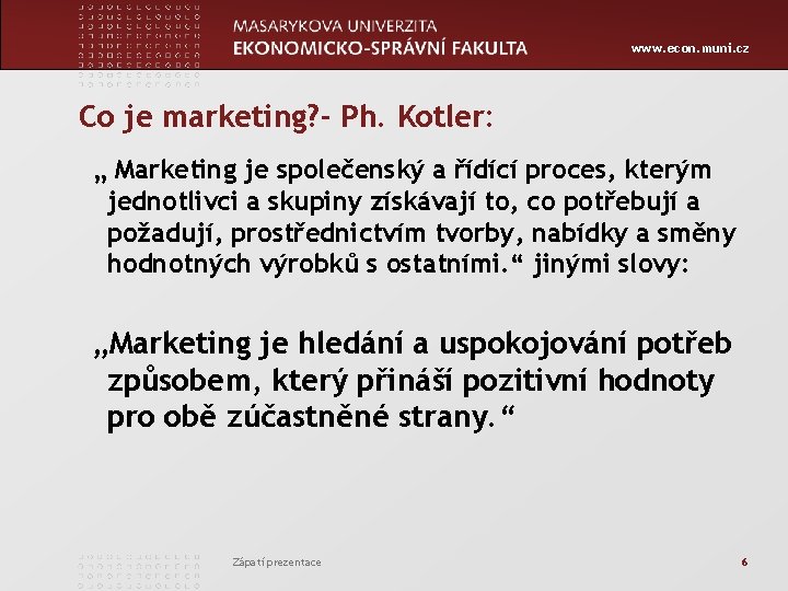 www. econ. muni. cz Co je marketing? - Ph. Kotler: „ Marketing je společenský