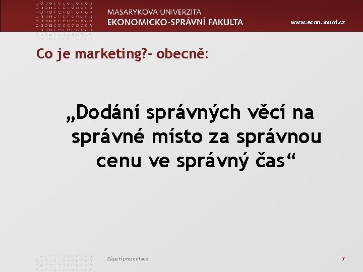 www. econ. muni. cz Co je marketing? - obecně: „Dodání správných věcí na správné