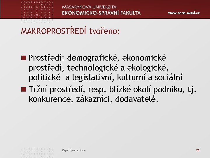 www. econ. muni. cz MAKROPROSTŘEDÍ tvořeno: n Prostředí: demografické, ekonomické prostředí, technologické a ekologické,