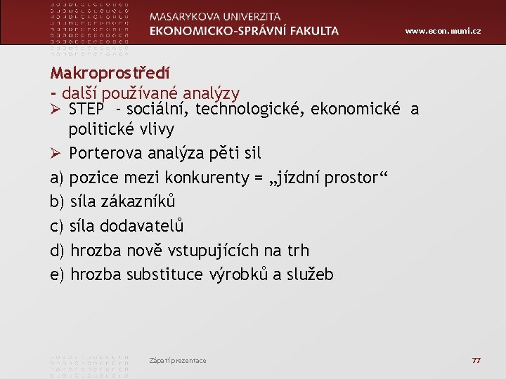 www. econ. muni. cz Makroprostředí - další používané analýzy Ø STEP - sociální, technologické,