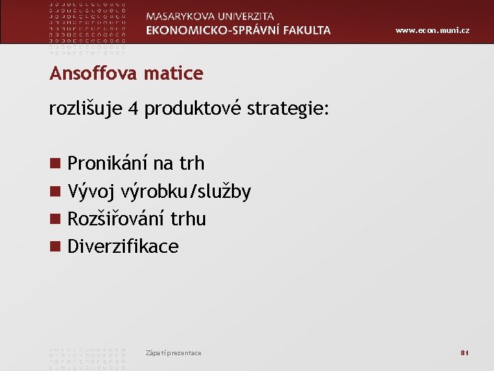 www. econ. muni. cz Ansoffova matice rozlišuje 4 produktové strategie: n Pronikání na trh