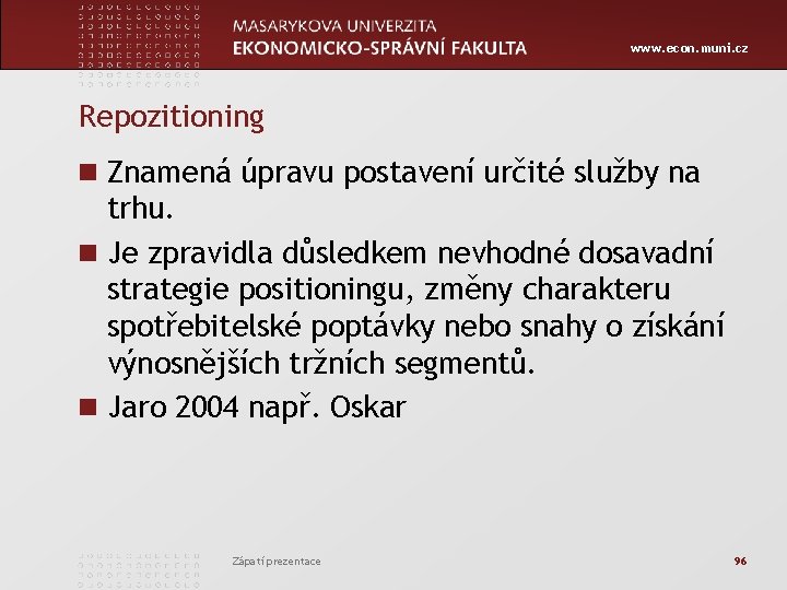 www. econ. muni. cz Repozitioning n Znamená úpravu postavení určité služby na trhu. n